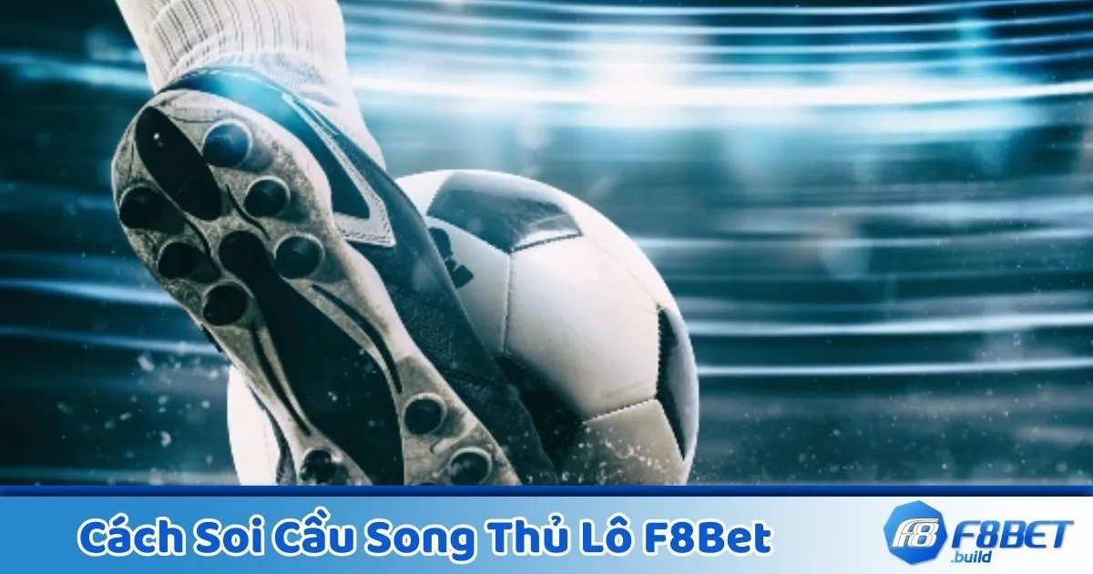 Cách Soi Cầu Song Thủ Lô F8Bet - Hướng Dẫn Đánh Lô Đề 2 Cầu song thủ lô là gì? Giới thiệu cách chơi tại F8Bet