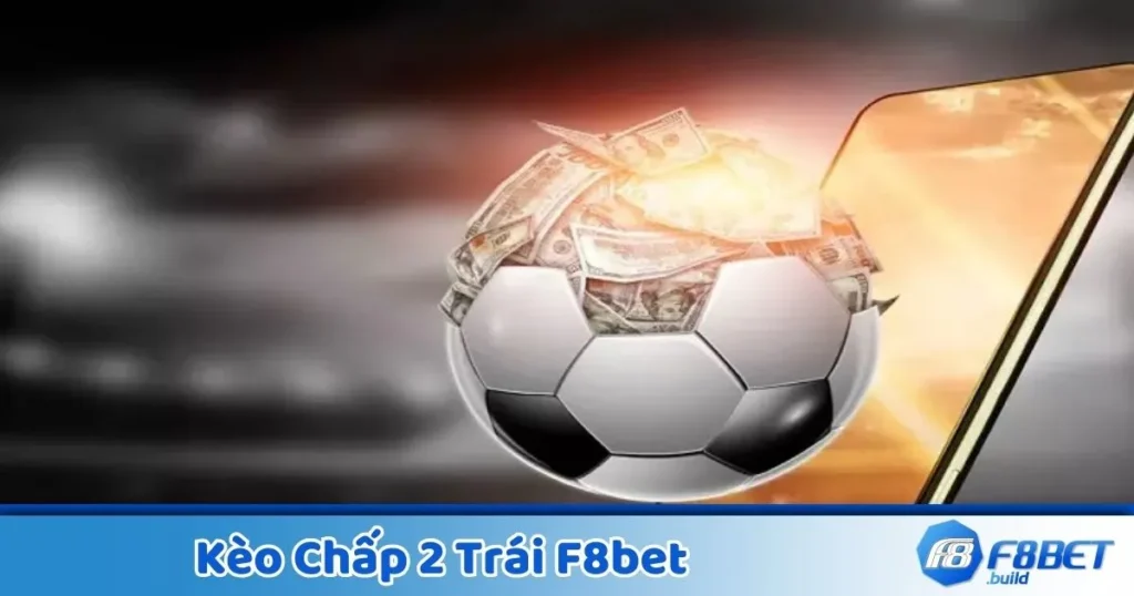 Kèo Chấp 2 Trái F8Bet - Hướng Dẫn Đọc Kèo Và Đặt Cược 1 Kèo Chấp 2 Trái F8Bet - Hướng Dẫn Đọc Kèo Và Đặt Cược
